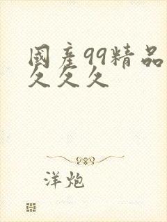 国产99精品久久久久