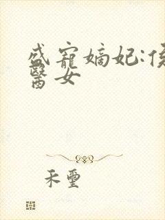 盛宠嫡妃:侯门医女