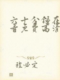 六十分钟在线观看免费高清完整版电视剧