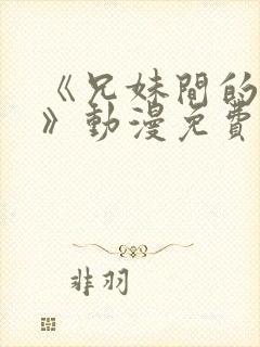 《兄妹间的秘密》动漫免费观看全集