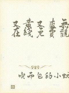 又黄又爽无遮挡在线免费观看的网站