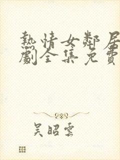 热情女邻居电视剧全集免费观看