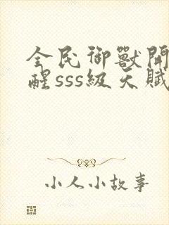 全民御兽开局觉醒sss级天赋txt下载