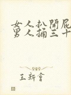 女人扒开屁股让男人捅三十分钟