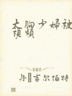 大胸少妇被内射视频