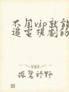 不用vip就能追电视剧的软件