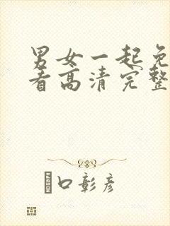 男女一起免费观看高清完整版电视剧