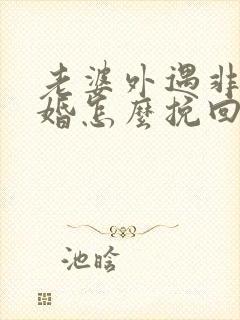 老婆外遇非要离婚怎么挽回