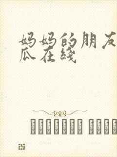 妈妈的朋友2西瓜在线