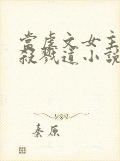 当虐文女主修了杀戮道小说免费阅读