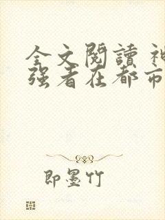 全文阅读 神级强者在都市