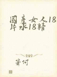 国产女人18毛片水18精