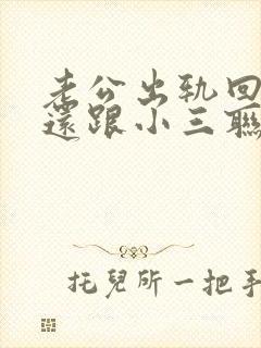 老公出轨回来后还跟小三联系