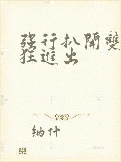 强行扒开双腿疯狂进出封面