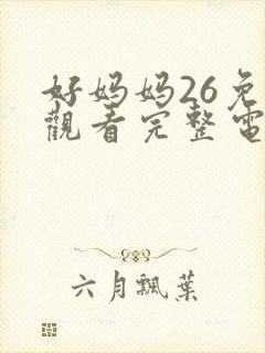 好妈妈26免费观看完整电视剧全集