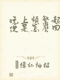 晚上频繁起夜小便是怎么回事