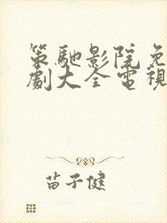 策驰影院免费追剧大全电视剧