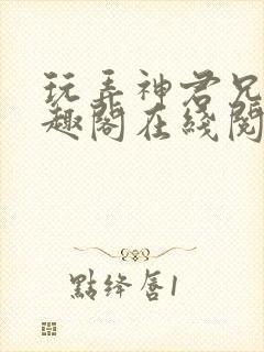 玩弄神君兄长笔趣阁在线阅读全文无