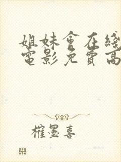 姐妹会在线观看电影免费高清全集