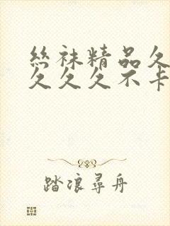 丝袜精品久久久久久久不卡