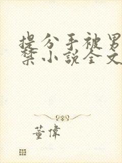 提分手被男友囚禁小说全文免费阅读