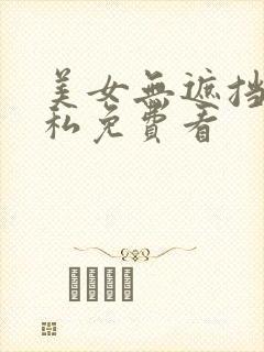 美女无遮挡无隐私免费看