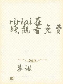 ririai在线观看免费高清电视剧