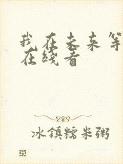 我在未来等你 在线看