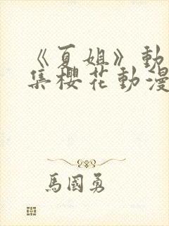 《夏姐》动漫全集樱花动漫