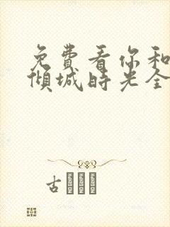 免费看你和我的倾城时光全集