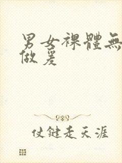 男女裸体无遮挡做爰