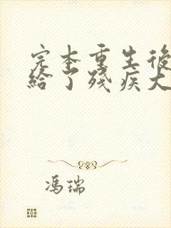 完本重生后我嫁给了残疾大佬