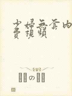 少妇无套内射免费视频