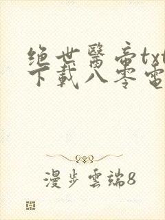 绝世医帝txt下载八零电子书