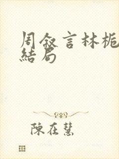 周叙言林栀栀大结局