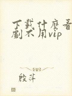 下载什么看电视剧不用vip