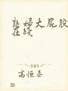 熟妇大屁股人妻在线