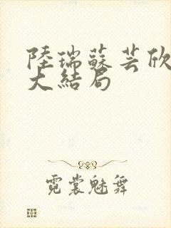 陆瑞苏芸欣小说大结局