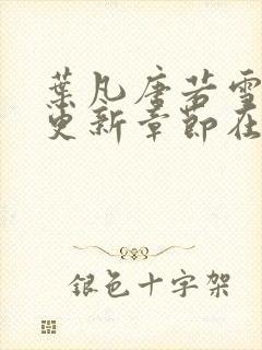 叶凡唐若雪最新更新章节在哪里看