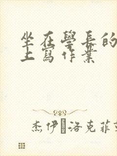 坐在学长的根茎上写作业