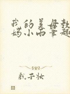 我的美母教师妈妈小雨笔趣阁小说