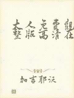 大人免费观看完整版高清在线观看