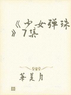 《少女弹珠汽水》7集