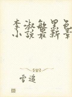 李淑敏黑色大狗小说最新章节更新