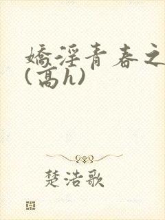 娇淫青春之放纵(高h)