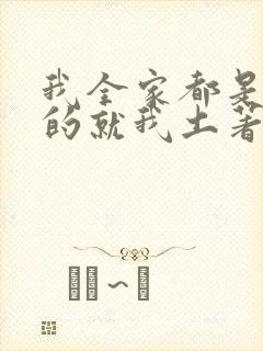 我全家都是穿来的就我土著 全文免费阅读