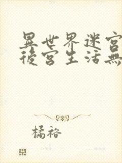 异世界迷宫里的后宫生活无修