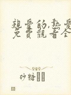 亲爱的,热爱的免费观看全集