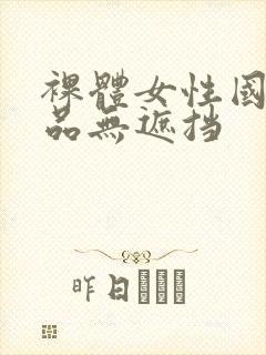 裸体女性国产极品无遮挡