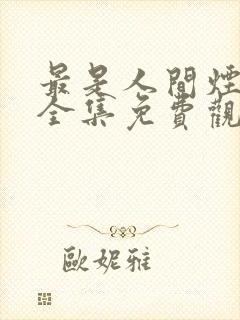 最是人间烟火色全集免费观看封面